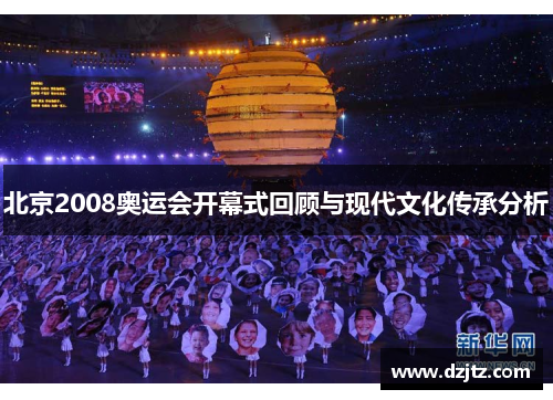 北京2008奥运会开幕式回顾与现代文化传承分析