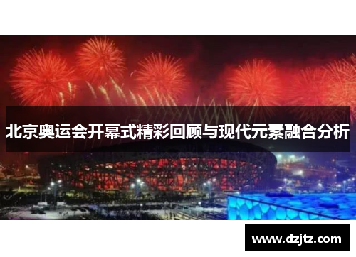 北京奥运会开幕式精彩回顾与现代元素融合分析