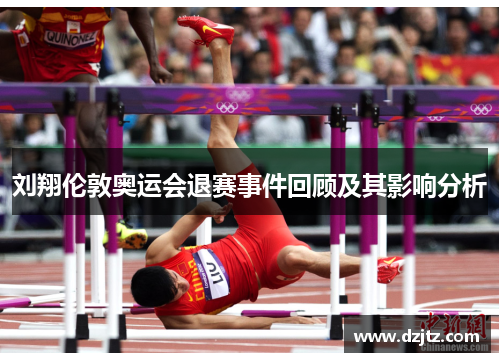 刘翔伦敦奥运会退赛事件回顾及其影响分析 刘翔伦敦奥运会退赛事件回顾及其影响分析