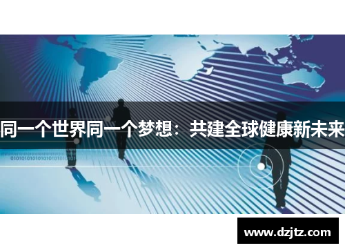 同一个世界同一个梦想：共建全球健康新未来